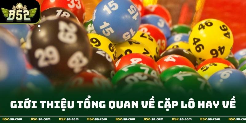 Giới thiệu tổng quan về cặp lô hay về cùng nhau